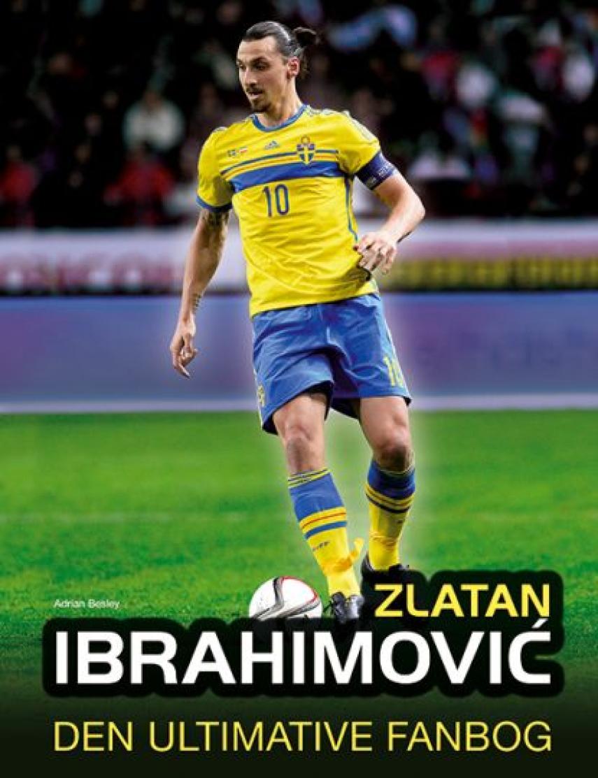 Adrian Besley: Zlatan Ibrahimovic - den ultimative fanbog